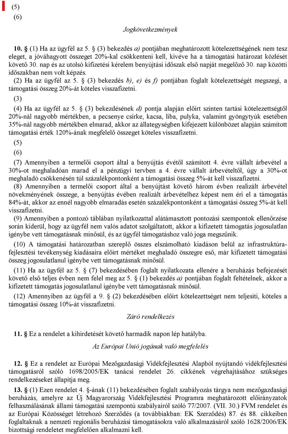 nap és az utolsó kifizetési kérelem benyújtási időszak első napját megelőző 30. nap közötti időszakban nem volt képzés. (2) Ha az ügyfél az 5.