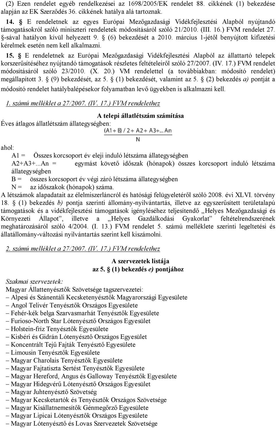 -sával hatályon kívül helyezett 9. (6) bekezdését a 2010. március 1-jétől benyújtott kifizetési kérelmek esetén nem kell alkalmazni. 15.