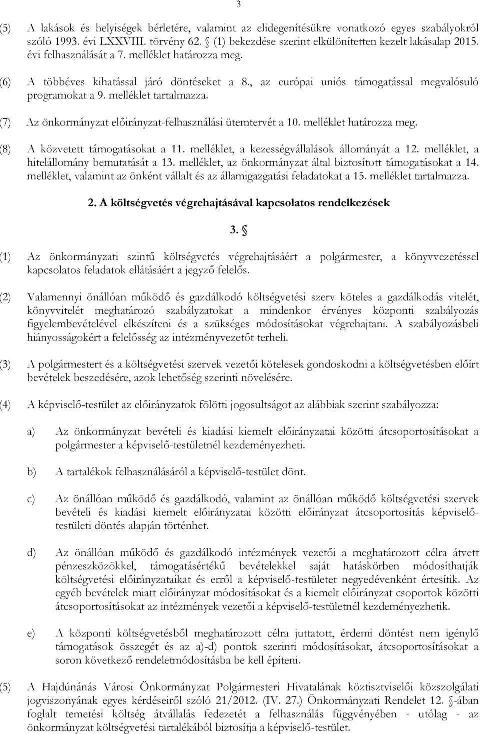 (7) Az önkormányzat elıirányzat-felhasználási ütemtervét a 10. melléklet határozza meg. (8) A közvetett támogatásokat a 11. melléklet, a kezességvállalások állományát a 12.