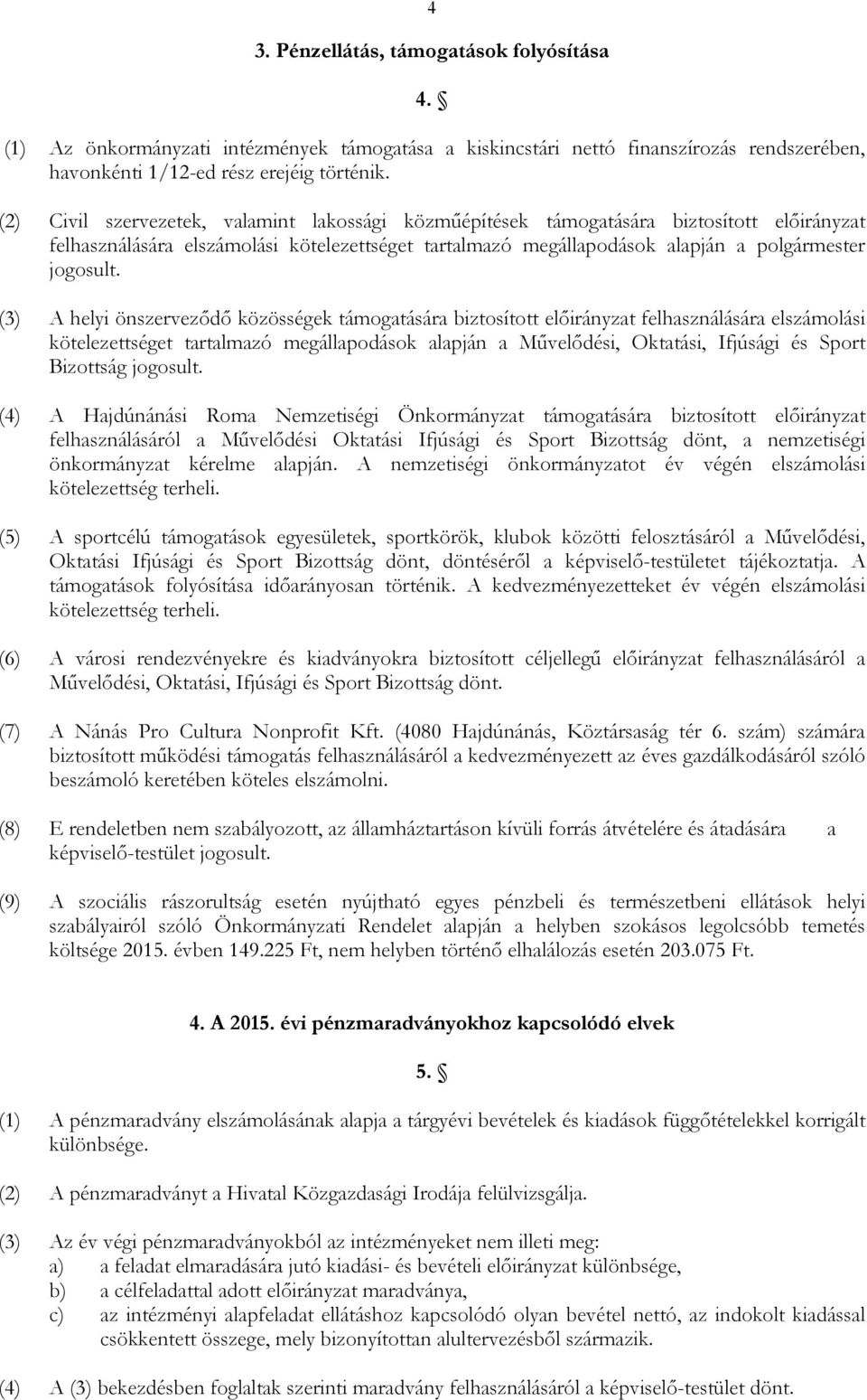 (3) A helyi önszervezıdı közösségek támogatására biztosított elıirányzat felhasználására elszámolási kötelezettséget tartalmazó megállapodások alapján a Mővelıdési, Oktatási, Ifjúsági és Sport