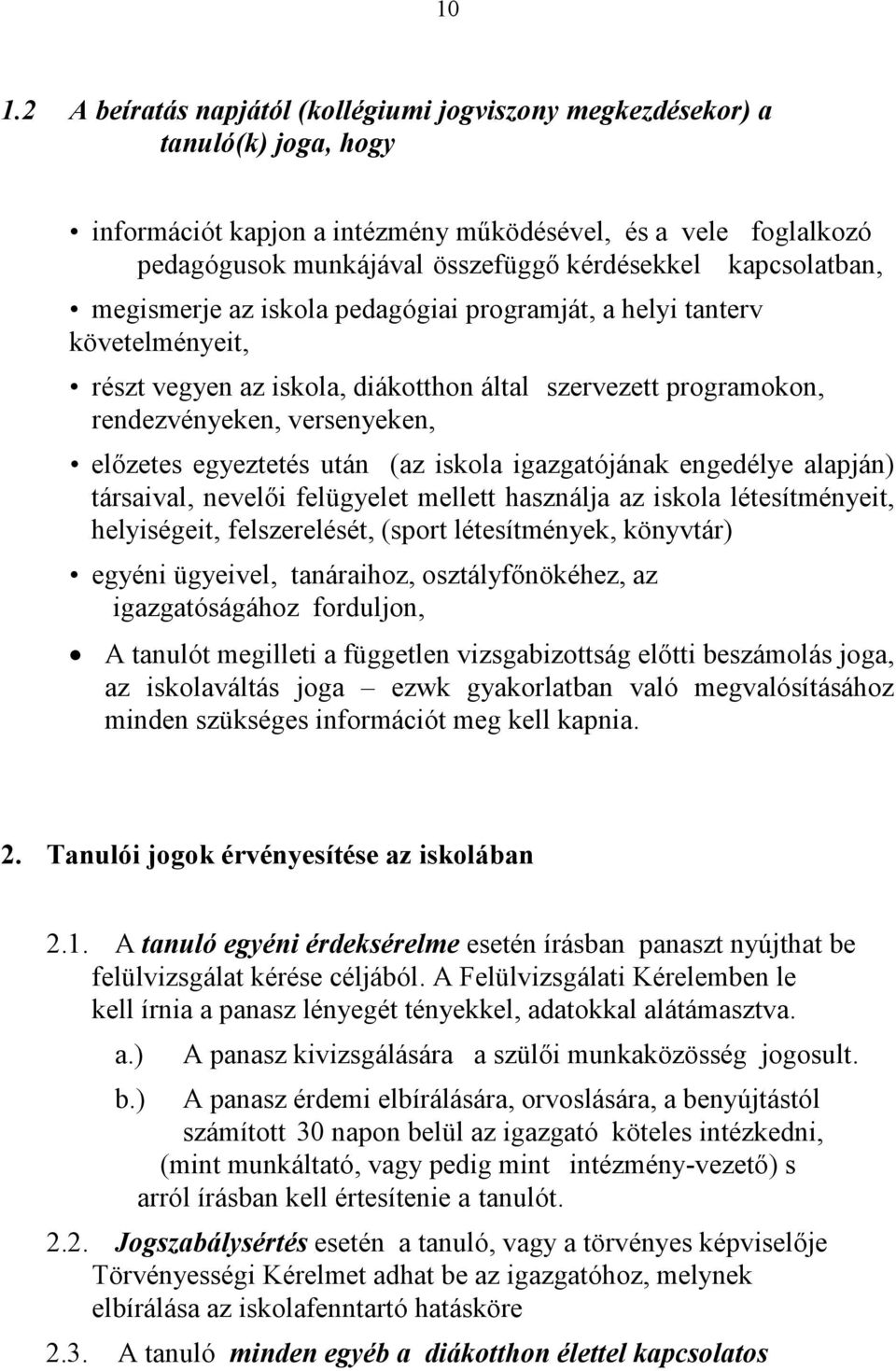 egyeztetés után (az iskola igazgatójának engedélye alapján) társaival, nevelői felügyelet mellett használja az iskola létesítményeit, helyiségeit, felszerelését, (sport létesítmények, könyvtár)