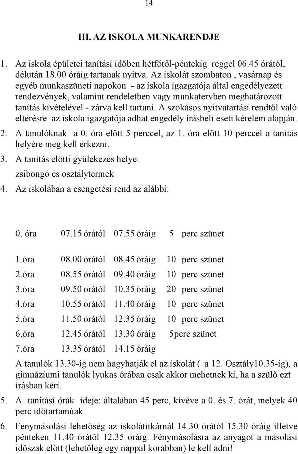 kell tartani. A szokásos nyitvatartási rendtől való eltérésre az iskola igazgatója adhat engedély írásbeli eseti kérelem alapján. 2. A tanulóknak a 0. óra előtt 5 perccel, az 1.