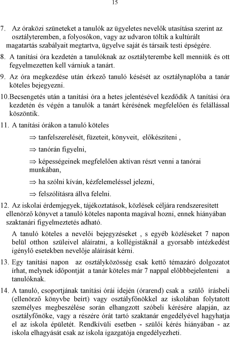 Az óra megkezdése után érkező tanuló késését az osztálynaplóba a tanár köteles bejegyezni. 10.