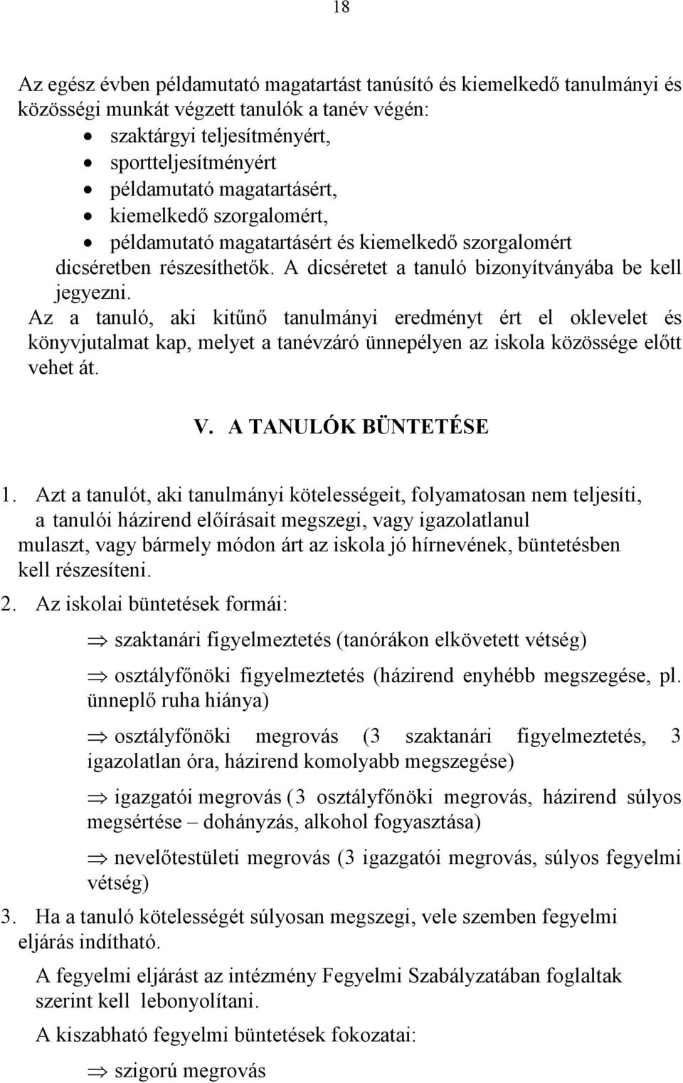 Az a tanuló, aki kitűnő tanulmányi eredményt ért el oklevelet és könyvjutalmat kap, melyet a tanévzáró ünnepélyen az iskola közössége előtt vehet át. V. A TANULÓK BÜNTETÉSE 1.