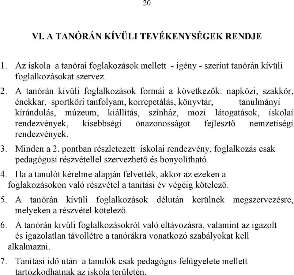 iskolai rendezvények, kisebbségi önazonosságot fejlesztő nemzetiségi rendezvények. 3. Minden a 2.