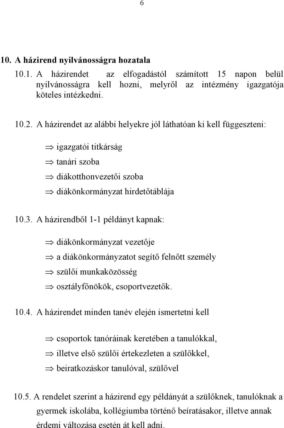 A házirendből 1-1 példányt kapnak: diákönkormányzat vezetője a diákönkormányzatot segítő felnőtt személy szülői munkaközösség osztályfőnökök, csoportvezetők. 10.4.