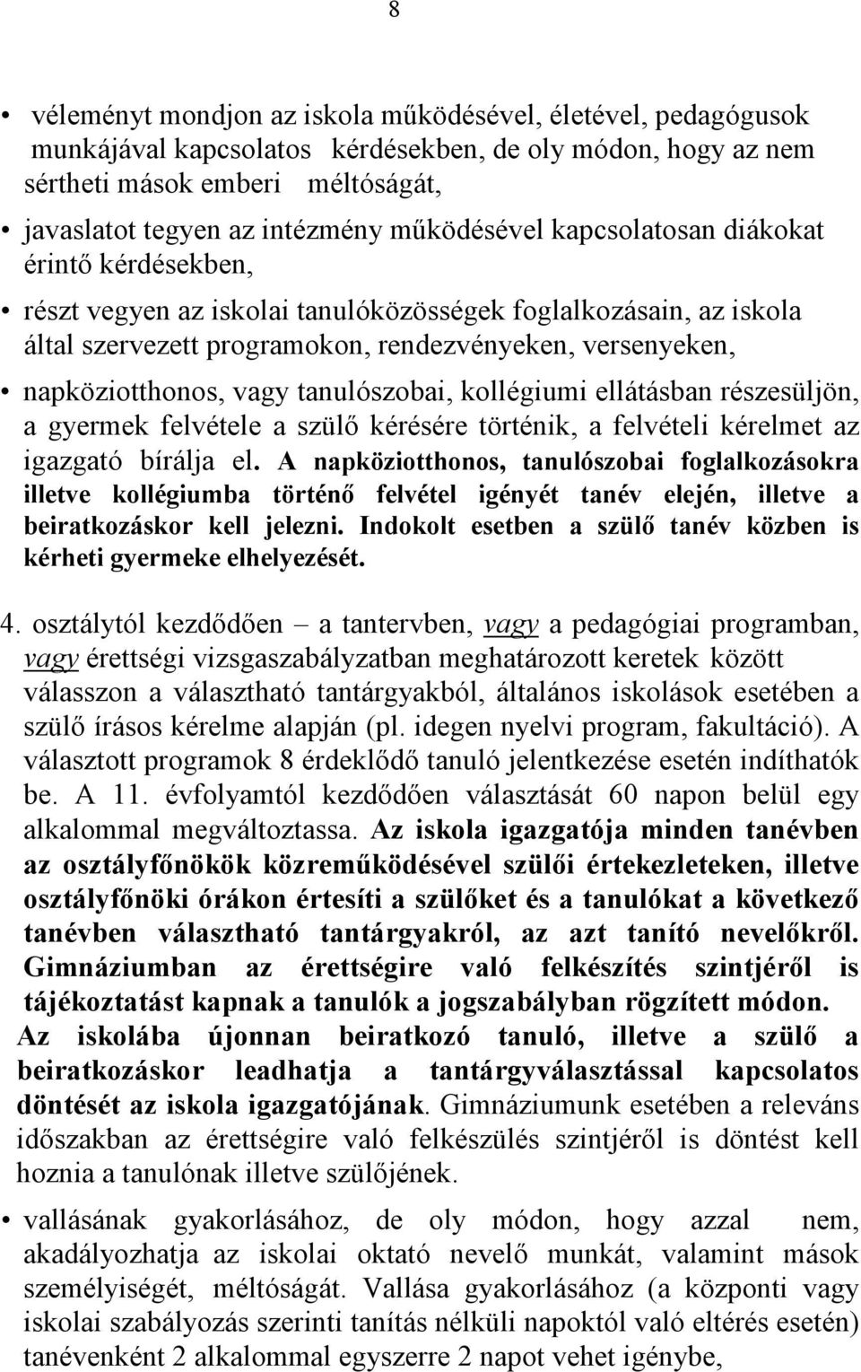 vagy tanulószobai, kollégiumi ellátásban részesüljön, a gyermek felvétele a szülő kérésére történik, a felvételi kérelmet az igazgató bírálja el.