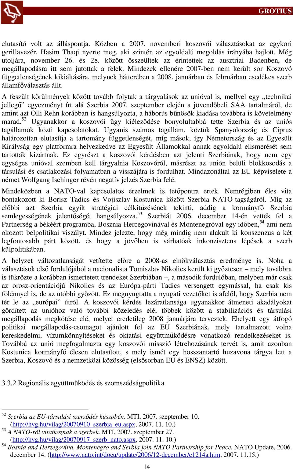 Mindezek ellenére 2007-ben nem került sor Koszovó függetlenségének kikiáltására, melynek hátterében a 2008. januárban és februárban esedékes szerb államfőválasztás állt.