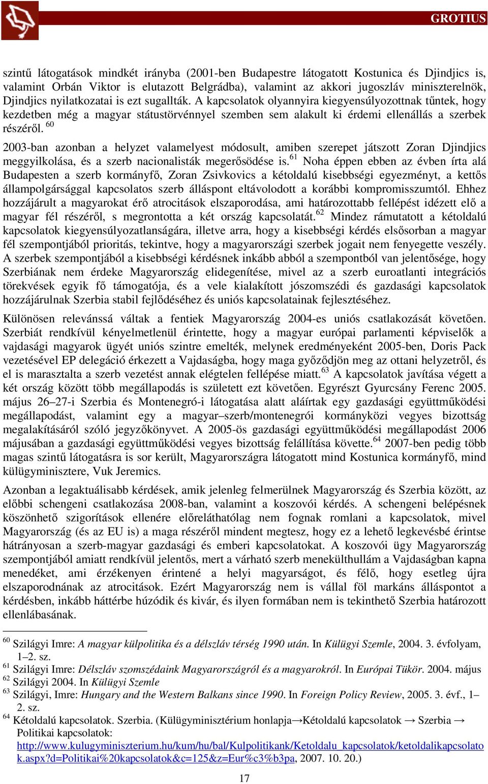 60 2003-ban azonban a helyzet valamelyest módosult, amiben szerepet játszott Zoran Djindjics meggyilkolása, és a szerb nacionalisták megerősödése is.