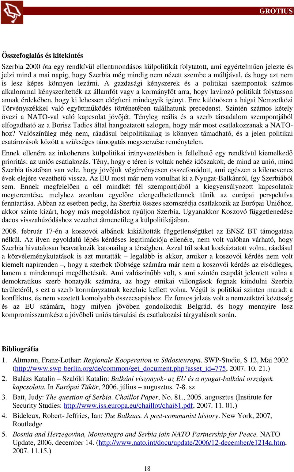 A gazdasági kényszerek és a politikai szempontok számos alkalommal kényszerítették az államfőt vagy a kormányfőt arra, hogy lavírozó politikát folytasson annak érdekében, hogy ki lehessen elégíteni