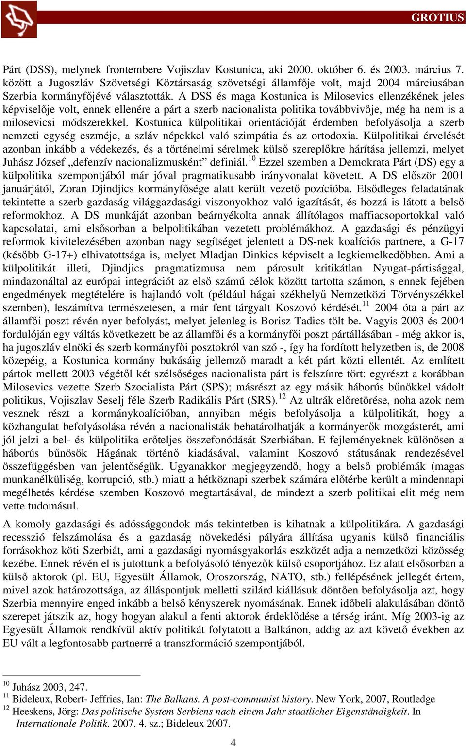 A DSS és maga Kostunica is Milosevics ellenzékének jeles képviselője volt, ennek ellenére a párt a szerb nacionalista politika továbbvivője, még ha nem is a milosevicsi módszerekkel.