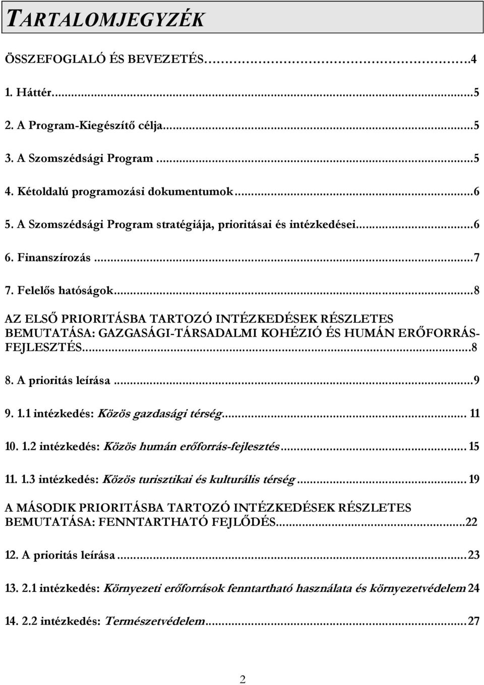 ..8 AZ ELSŐ PRIORITÁSBA TARTOZÓ INTÉZKEDÉSEK RÉSZLETES BEMUTATÁSA: GAZGASÁGI-TÁRSADALMI KOHÉZIÓ ÉS HUMÁN ERŐFORRÁS- FEJLESZTÉS...8 8. A prioritás leírása...9 9. 1.1 intézkedés: Közös gazdasági térség.