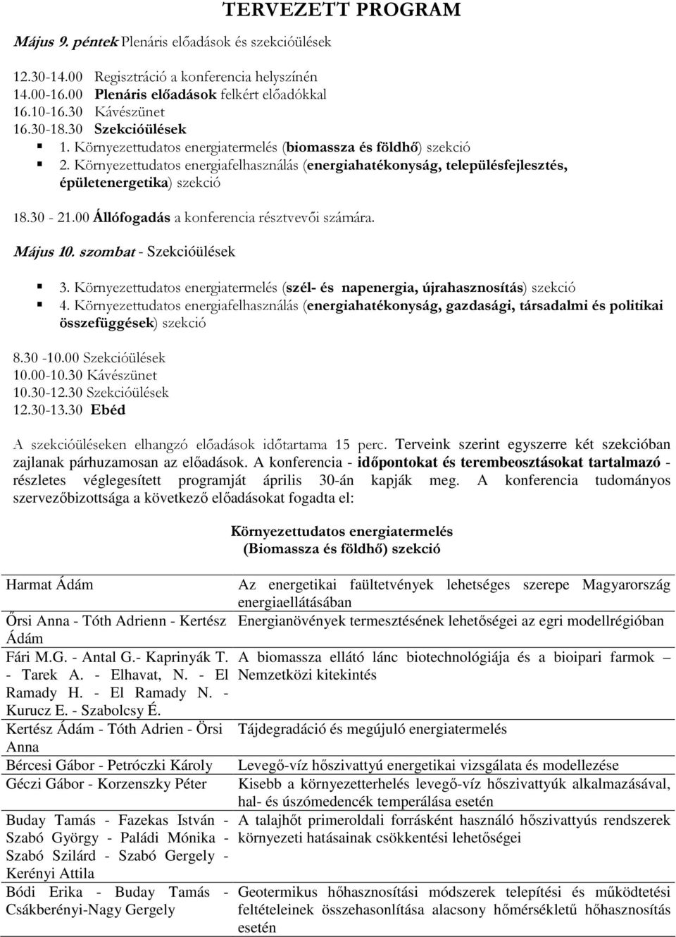 30-21.00 Állófogadás a konferencia résztvevői számára. Május 10. szombat - Szekcióülések 3. Környezettudatos energiatermelés (szél- és napenergia, újrahasznosítás) szekció 4.