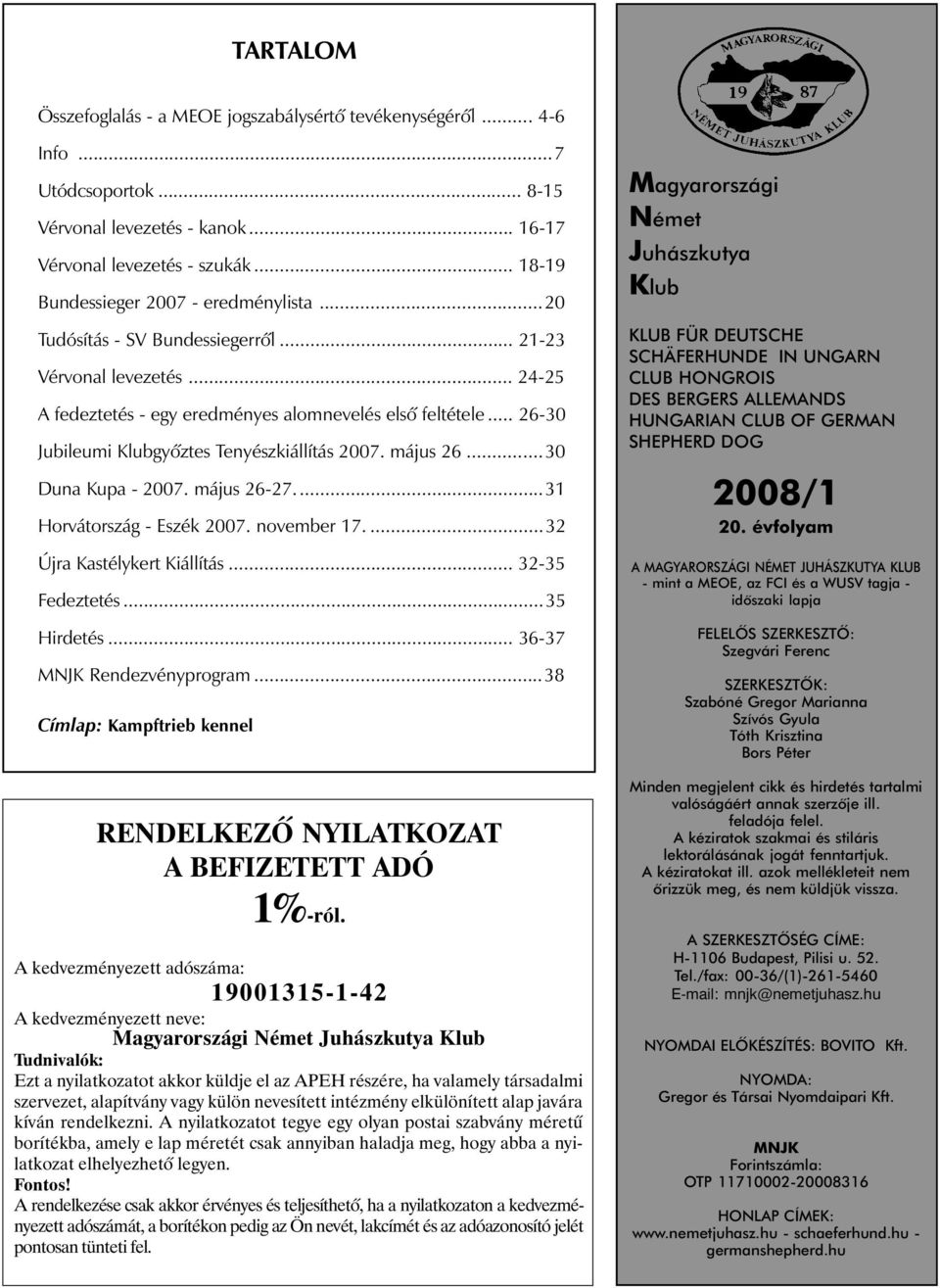 .. 26-30 Jubileumi Klubgyõztes Tenyészkiállítás 2007. május 26...30 Duna Kupa - 2007. május 26-27....31 Horvátország - Eszék 2007. november 17....32 Újra Kastélykert Kiállítás... 32-35 Fedeztetés.