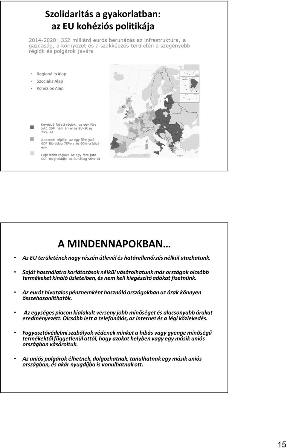 Az eurót hivatalos pénznemként használó országokban az árak könnyen összehasonlíthatók. Az egységes piacon kialakult verseny jobb minőséget és alacsonyabb árakat eredményezett.