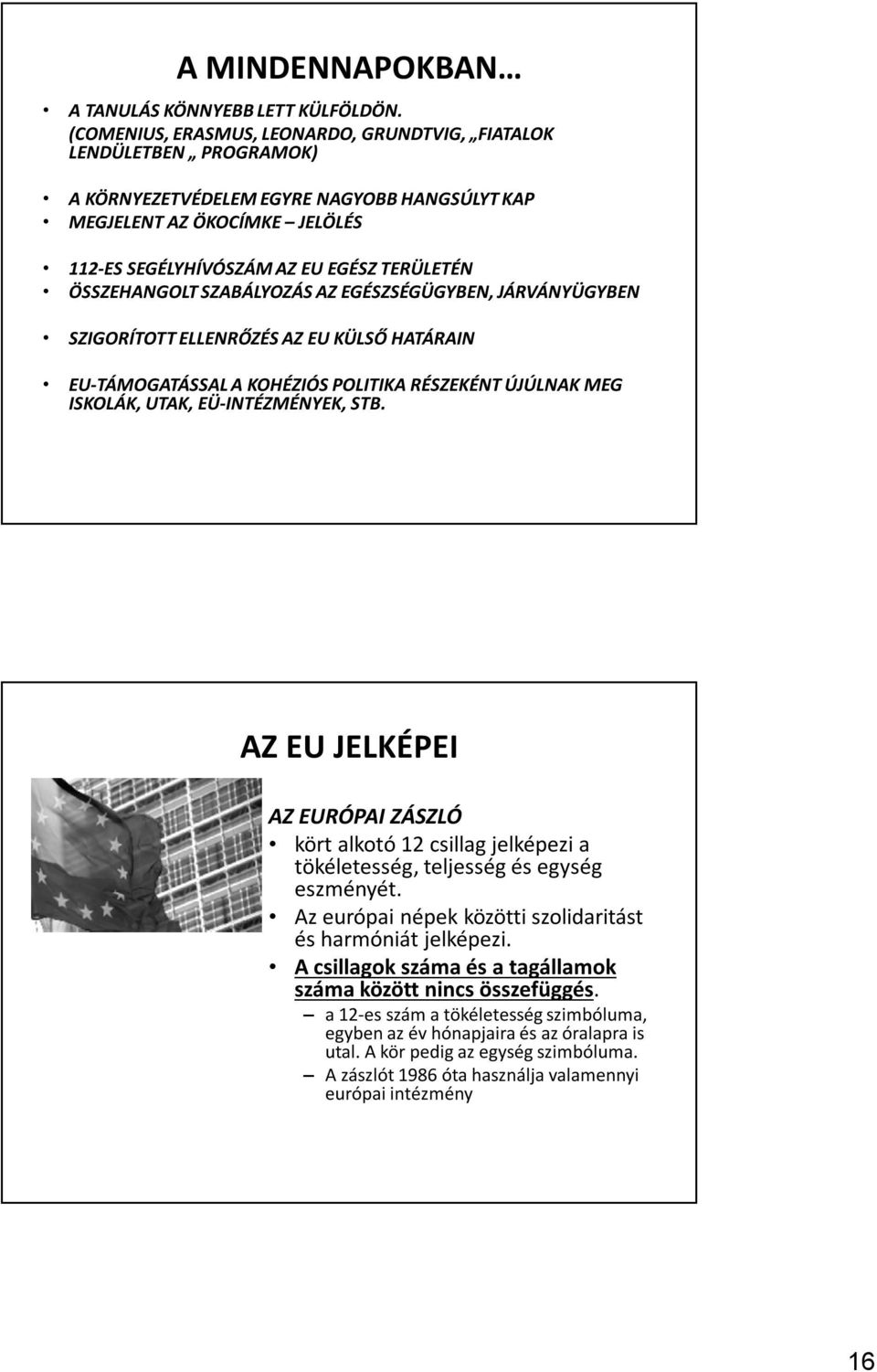 ÖSSZEHANGOLT SZABÁLYOZÁS AZ EGÉSZSÉGÜGYBEN, JÁRVÁNYÜGYBEN SZIGORÍTOTT ELLENRŐZÉS AZ EU KÜLSŐ HATÁRAIN EU-TÁMOGATÁSSAL A KOHÉZIÓS POLITIKA RÉSZEKÉNT ÚJÚLNAK MEG ISKOLÁK, UTAK, EÜ-INTÉZMÉNYEK, STB.