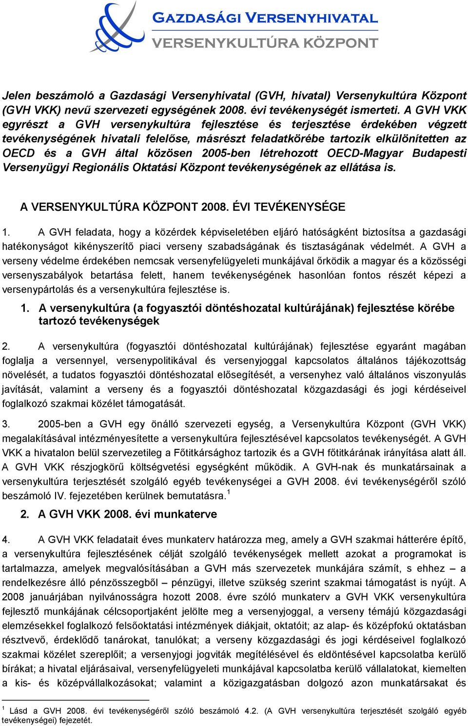 2005-ben létrehozott OECD-Magyar Budapesti Versenyügyi Regionális Oktatási Központ tevékenységének az ellátása is. A VERSENYKULTÚRA KÖZPONT 2008. ÉVI TEVÉKENYSÉGE 1.