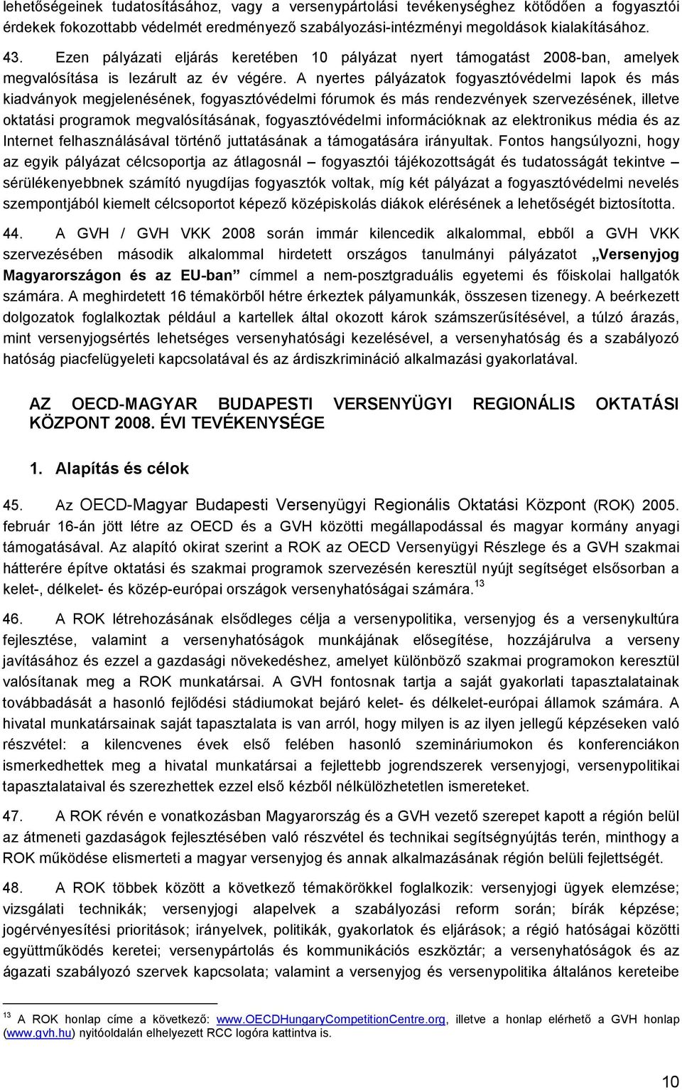 A nyertes pályázatok fogyasztóvédelmi lapok és más kiadványok megjelenésének, fogyasztóvédelmi fórumok és más rendezvények szervezésének, illetve oktatási programok megvalósításának, fogyasztóvédelmi