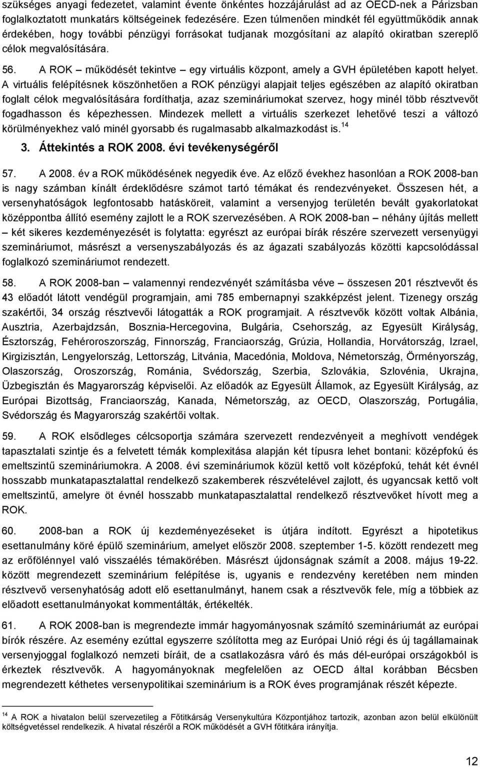 A ROK mőködését tekintve egy virtuális központ, amely a GVH épületében kapott helyet.