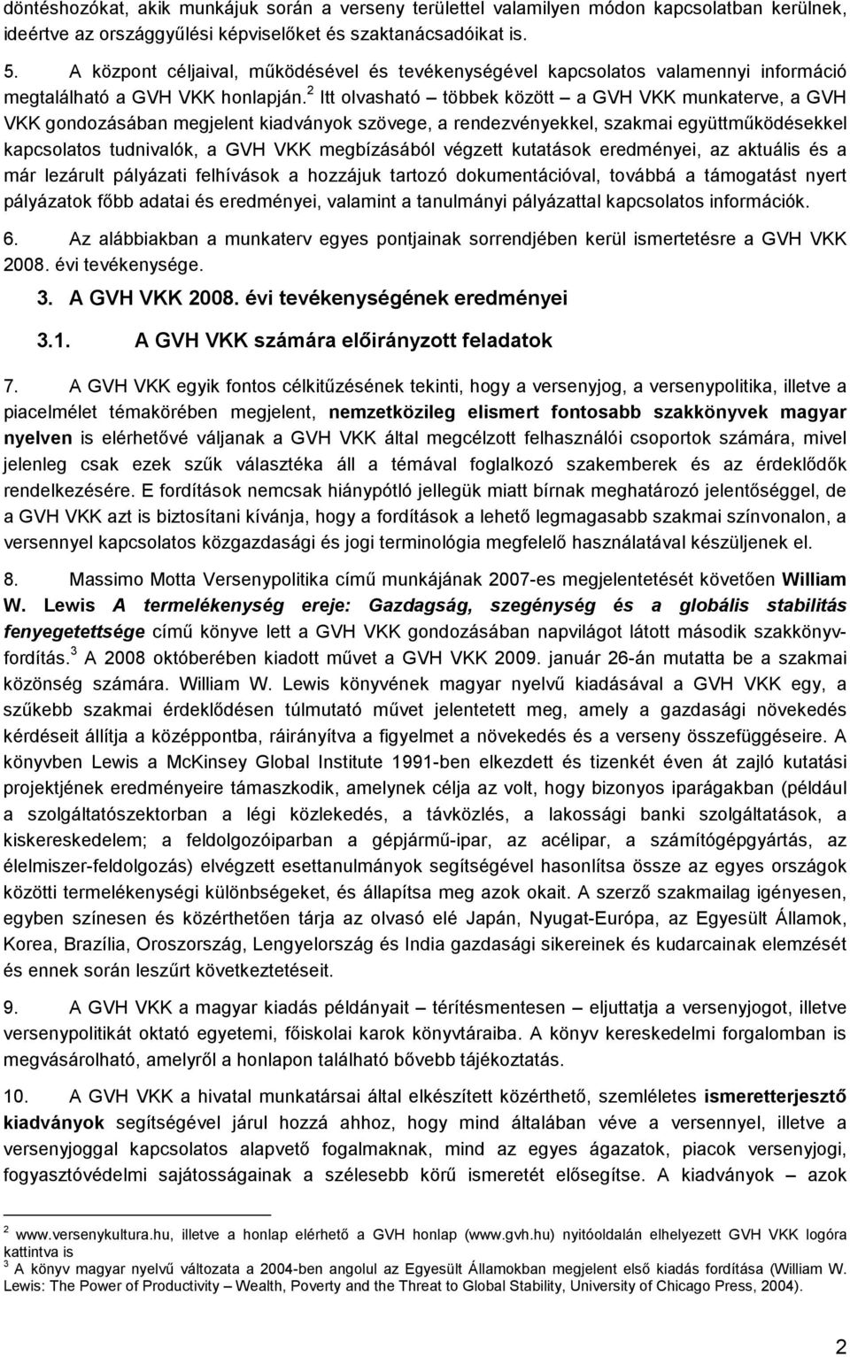 2 Itt olvasható többek között a GVH VKK munkaterve, a GVH VKK gondozásában megjelent kiadványok szövege, a rendezvényekkel, szakmai együttmőködésekkel kapcsolatos tudnivalók, a GVH VKK megbízásából