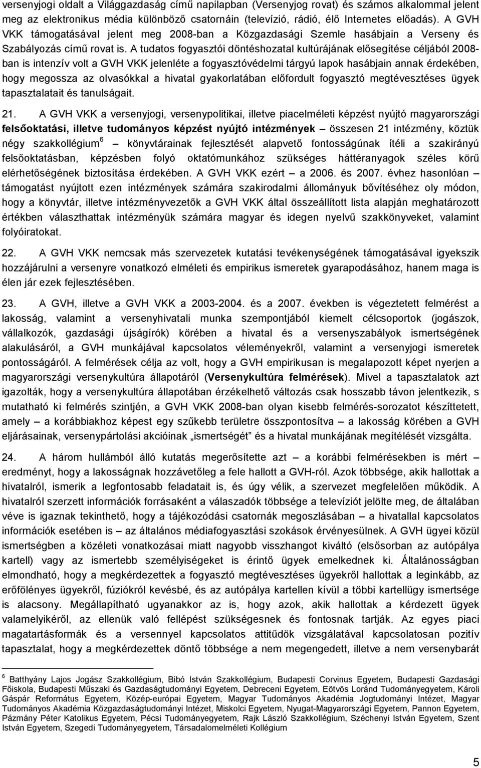A tudatos fogyasztói döntéshozatal kultúrájának elısegítése céljából 2008- ban is intenzív volt a GVH VKK jelenléte a fogyasztóvédelmi tárgyú lapok hasábjain annak érdekében, hogy megossza az