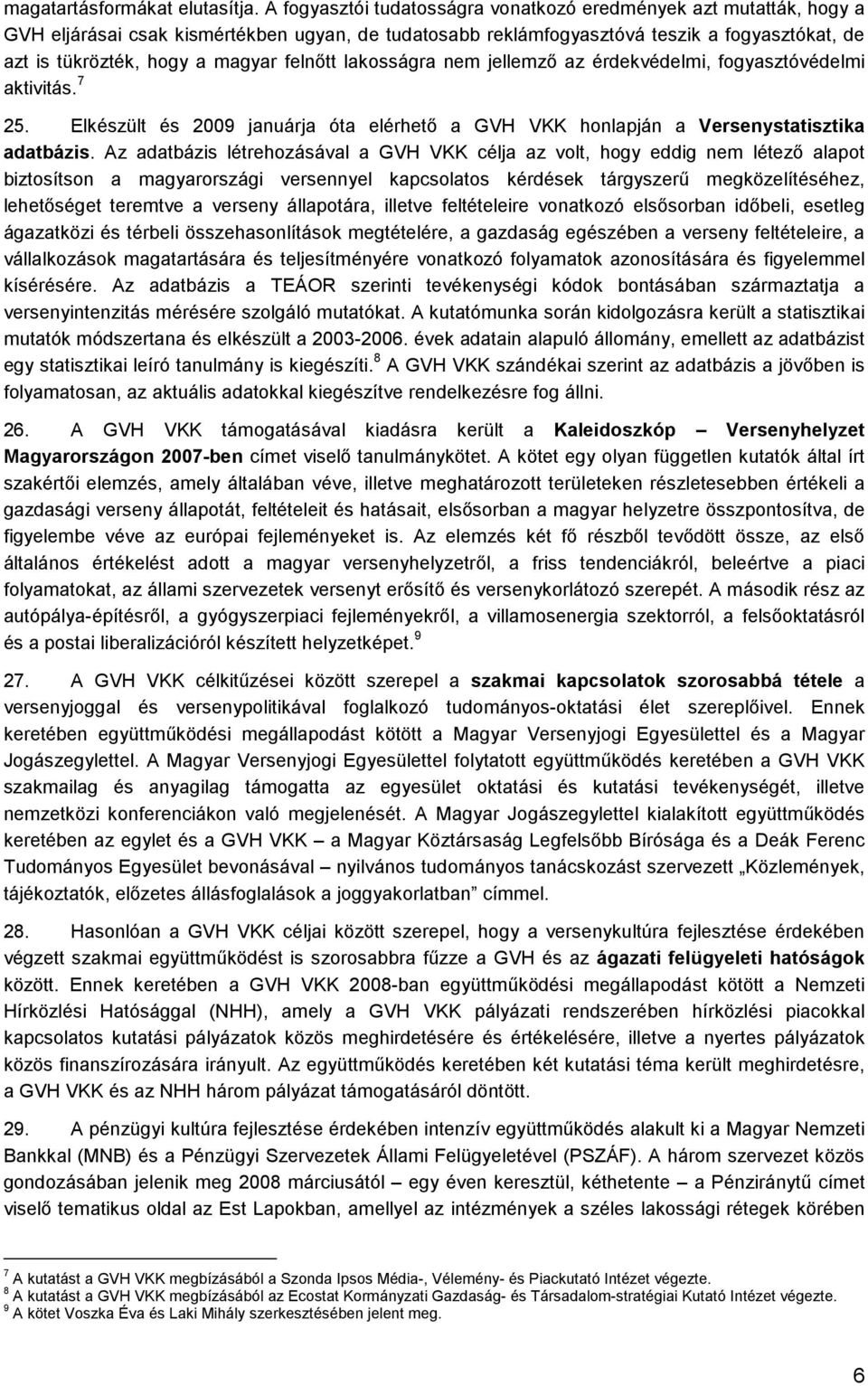 felnıtt lakosságra nem jellemzı az érdekvédelmi, fogyasztóvédelmi aktivitás. 7 25. Elkészült és 2009 januárja óta elérhetı a GVH VKK honlapján a Versenystatisztika adatbázis.