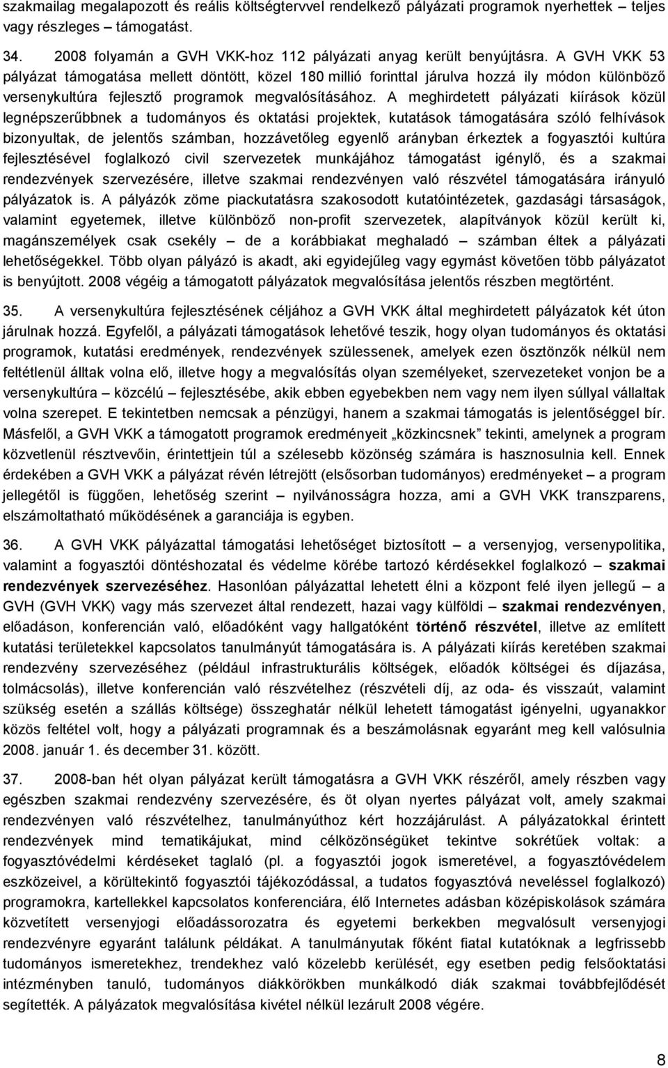 A meghirdetett pályázati kiírások közül legnépszerőbbnek a tudományos és oktatási projektek, kutatások támogatására szóló felhívások bizonyultak, de jelentıs számban, hozzávetıleg egyenlı arányban