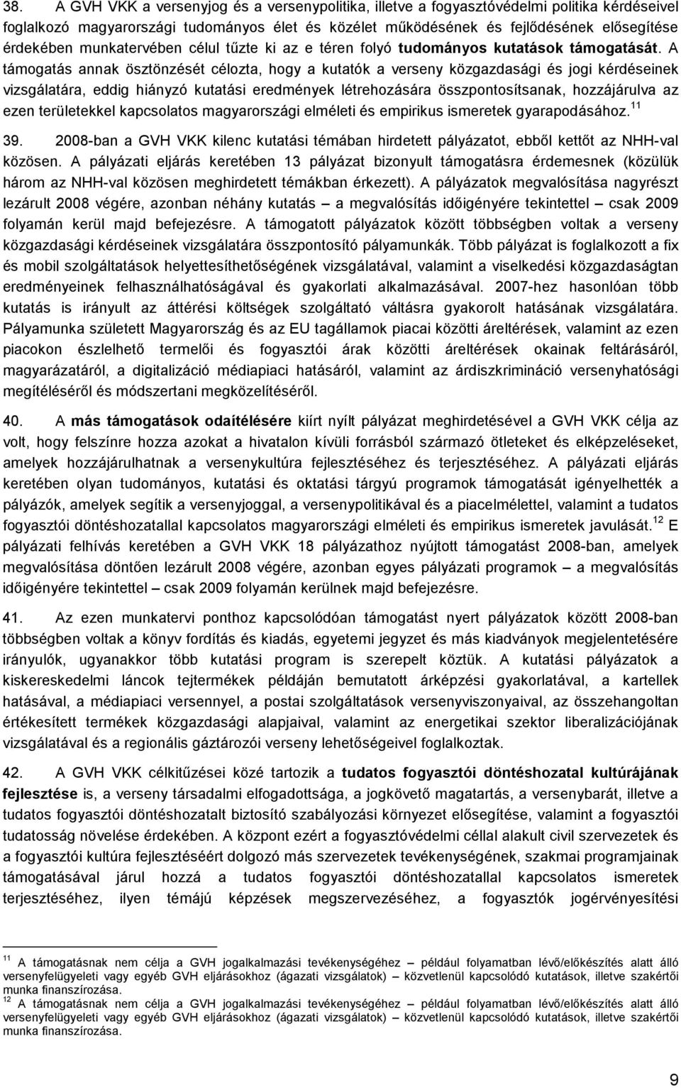 A támogatás annak ösztönzését célozta, hogy a kutatók a verseny közgazdasági és jogi kérdéseinek vizsgálatára, eddig hiányzó kutatási eredmények létrehozására összpontosítsanak, hozzájárulva az ezen