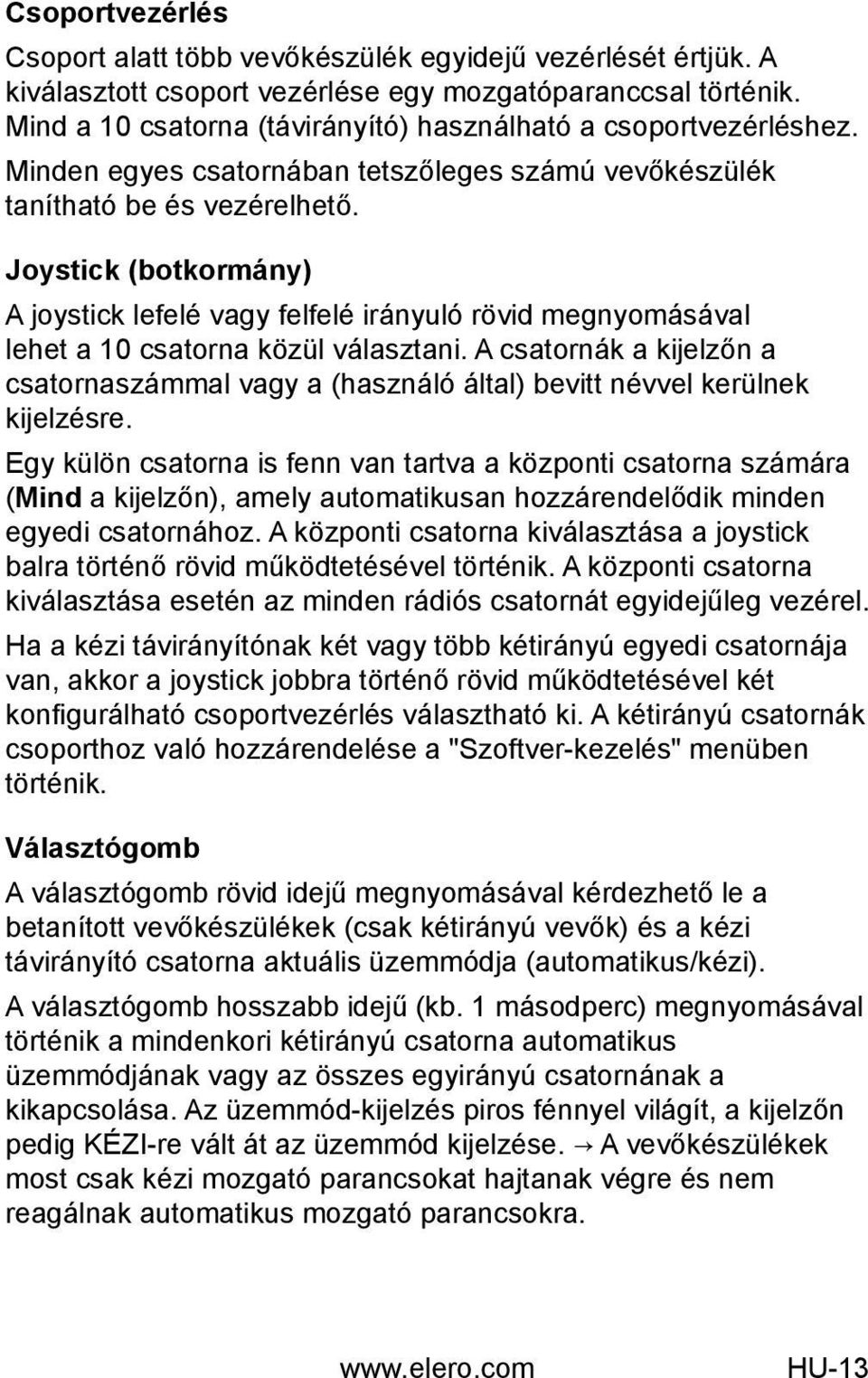 Joystick (botkormány) A joystick lefelé vagy felfelé irányuló rövid megnyomásával lehet a 10 csatorna közül választani.