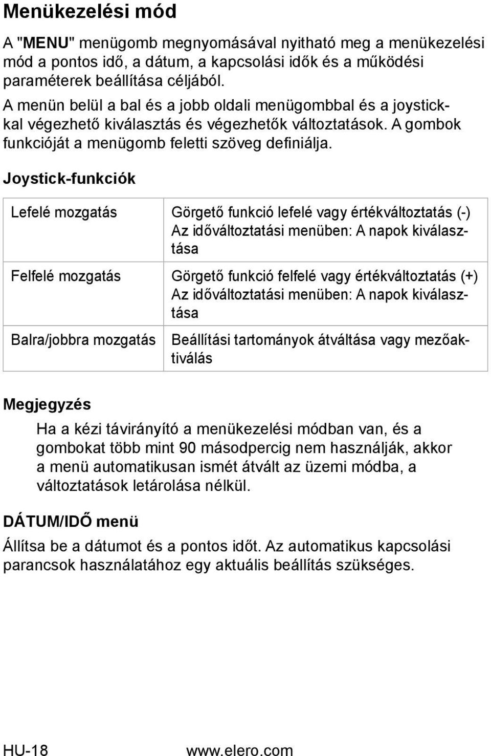 Joystick-funkciók Lefelé mozgatás Görgető funkció lefelé vagy értékváltoztatás (-) Az időváltoztatási menüben: A napok kiválasztása Felfelé mozgatás Görgető funkció felfelé vagy értékváltoztatás (+)