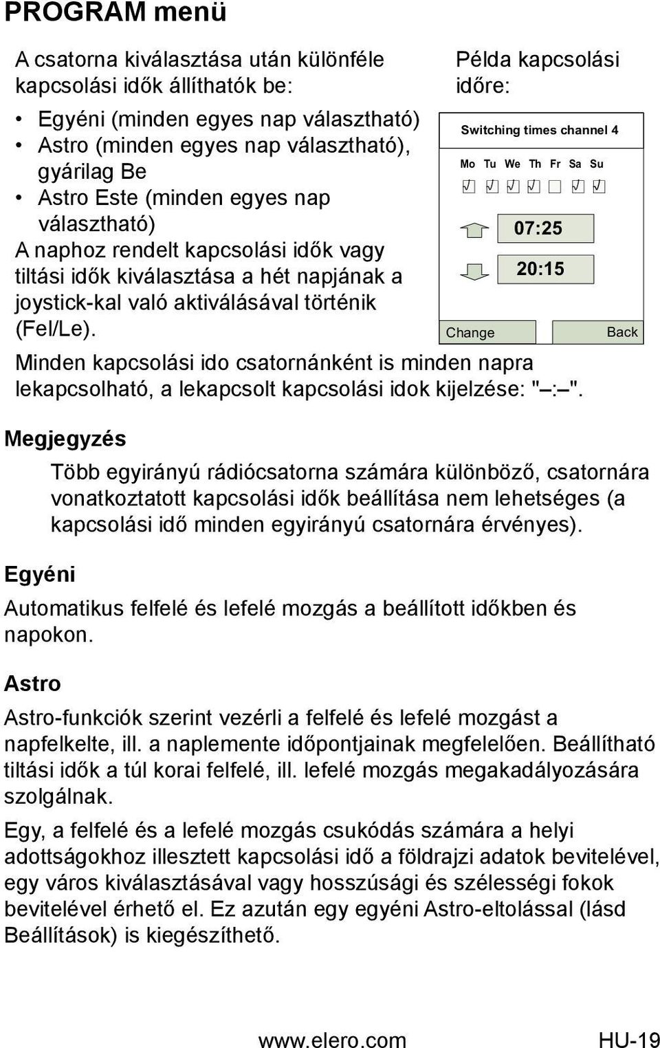 Példa kapcsolási időre: Switching times channel 4 Mo Tu We Th Fr Sa Su Change 07:25 20:15 Minden kapcsolási ido csatornánként is minden napra lekapcsolható, a lekapcsolt kapcsolási idok kijelzése: "