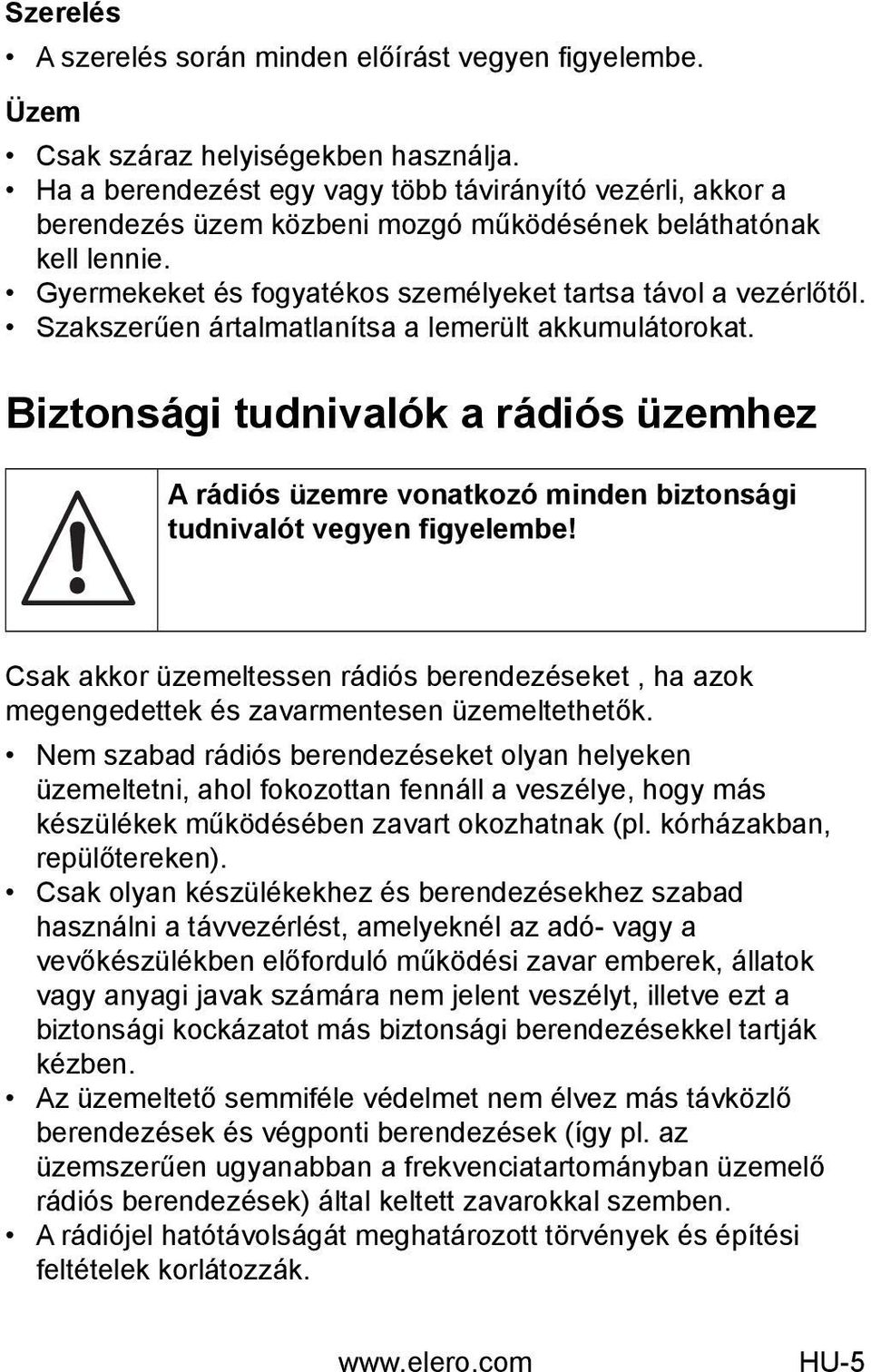 Szakszerűen ártalmatlanítsa a lemerült akkumulátorokat. Biztonsági tudnivalók a rádiós üzemhez A rádiós üzemre vonatkozó minden biztonsági tudnivalót vegyen figyelembe!