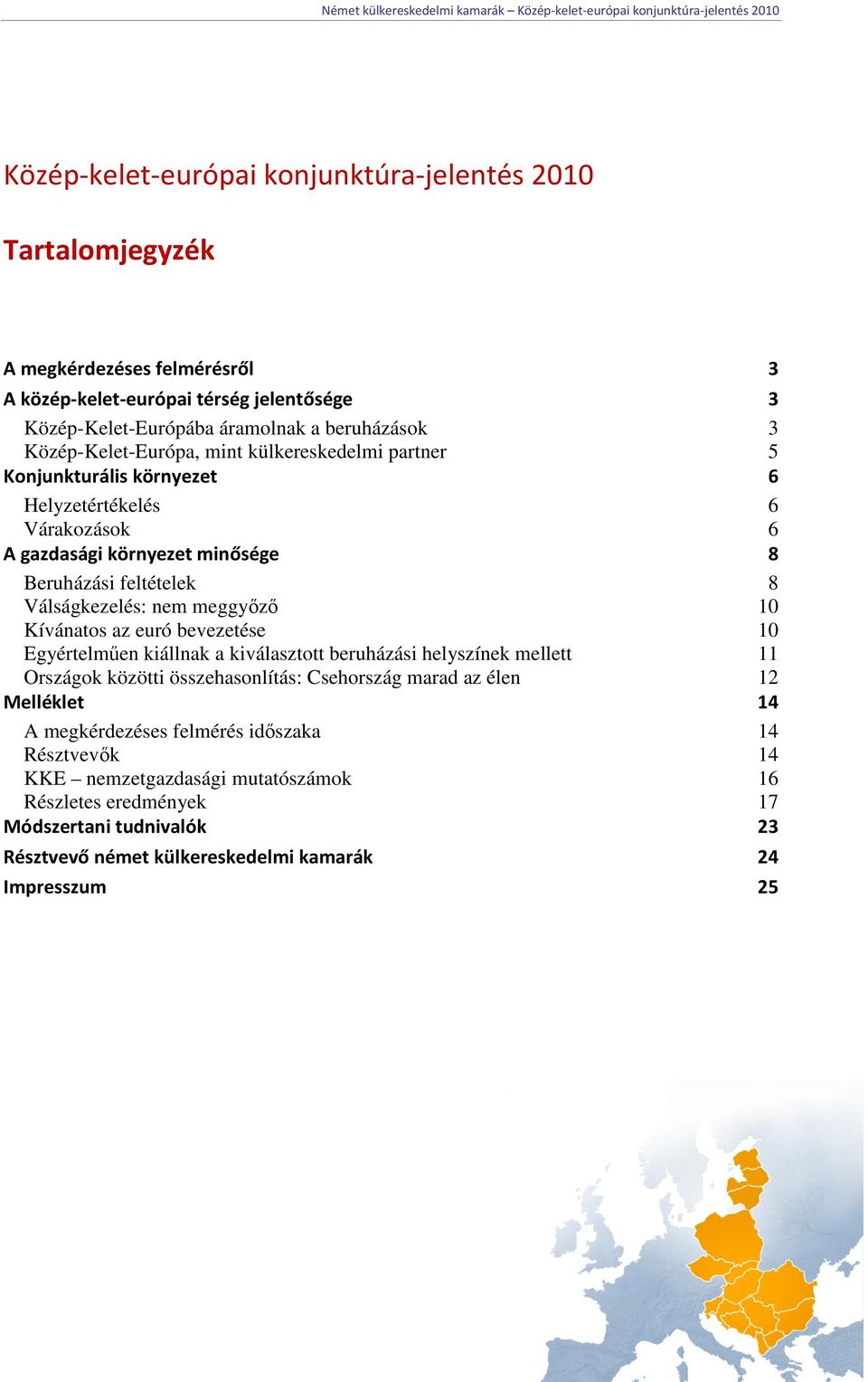 meggyızı 10 Kívánatos az euró bevezetése 10 Egyértelmően kiállnak a kiválasztott beruházási helyszínek mellett 11 Országok közötti összehasonlítás: Csehország marad az élen 12 Melléklet