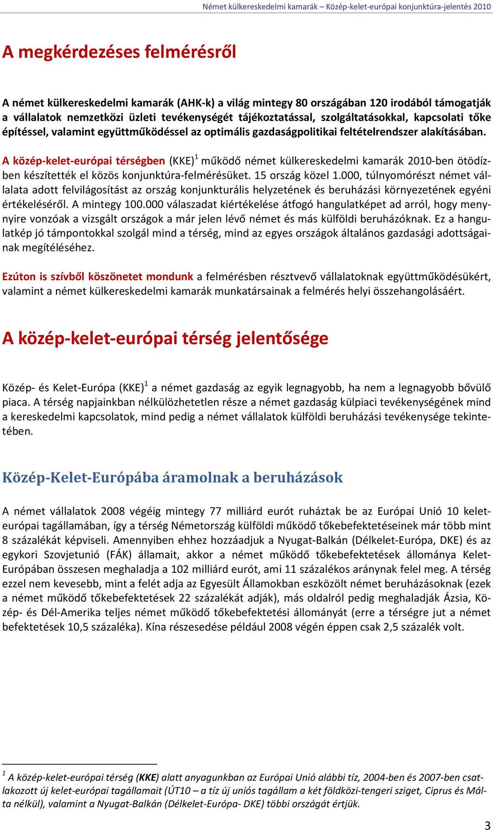 A közép-kelet-európai térségben (KKE) 1 működő német külkereskedelmi kamarák 2010-ben ötödízben készítették el közös konjunktúra-felmérésüket. 15 ország közel 1.