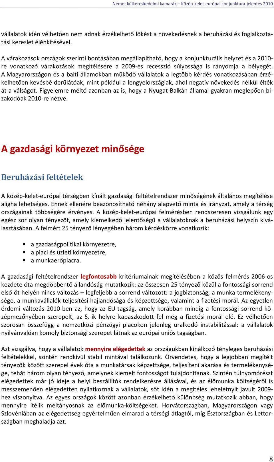 A Magyarországon és a balti államokban működő vállalatok a legtöbb kérdés vonatkozásában érzékelhetően kevésbé derűlátóak, mint például a lengyelországiak, ahol negatív növekedés nélkül élték át a