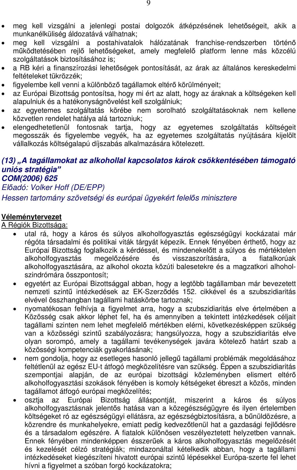 feltételeket tükrözzék; figyelembe kell venni a különböz tagállamok eltér körülményeit; az Európai Bizottság pontosítsa, hogy mi ért az alatt, hogy az áraknak a költségeken kell alapulniuk és a