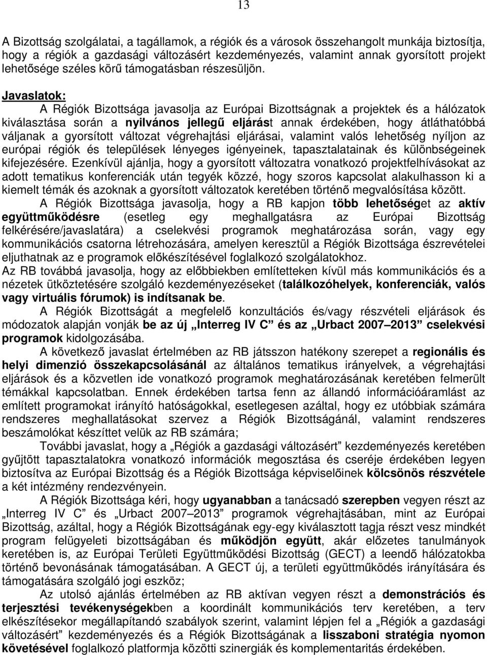 Javaslatok: A Régiók Bizottsága javasolja az Európai Bizottságnak a projektek és a hálózatok kiválasztása során a nyilvános jelleg eljárást annak érdekében, hogy átláthatóbbá váljanak a gyorsított