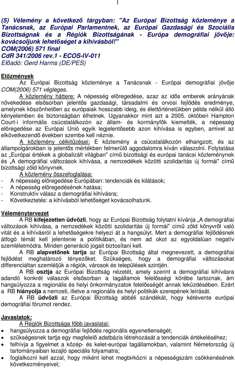 1 - ECOS-IV-011 El adó: Gerd Harms (DE/PES) El zmények Az Európai Bizottság közleménye a Tanácsnak - Európai demográfiai jöv je COM(2006) 571 végleges.