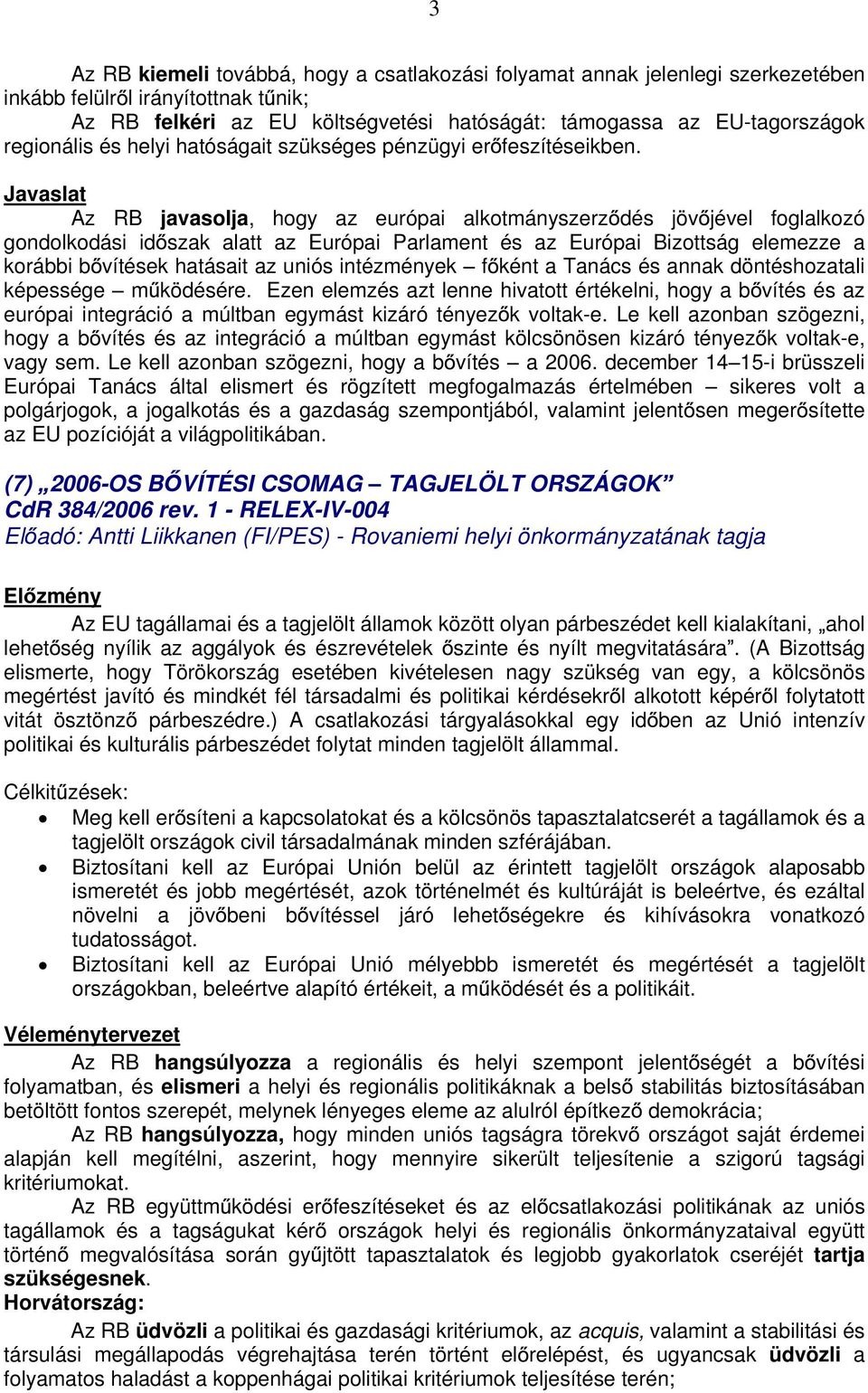 Javaslat Az RB javasolja, hogy az európai alkotmányszerz dés jöv jével foglalkozó gondolkodási id szak alatt az Európai Parlament és az Európai Bizottság elemezze a korábbi b vítések hatásait az