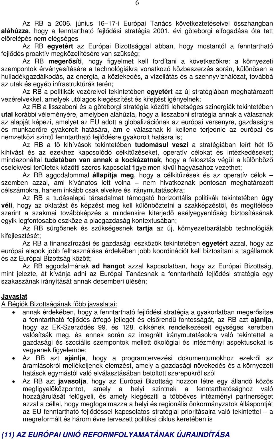 hogy figyelmet kell fordítani a következ kre: a környezeti szempontok érvényesítésére a technológiákra vonatkozó közbeszerzés során, különösen a hulladékgazdálkodás, az energia, a közlekedés, a