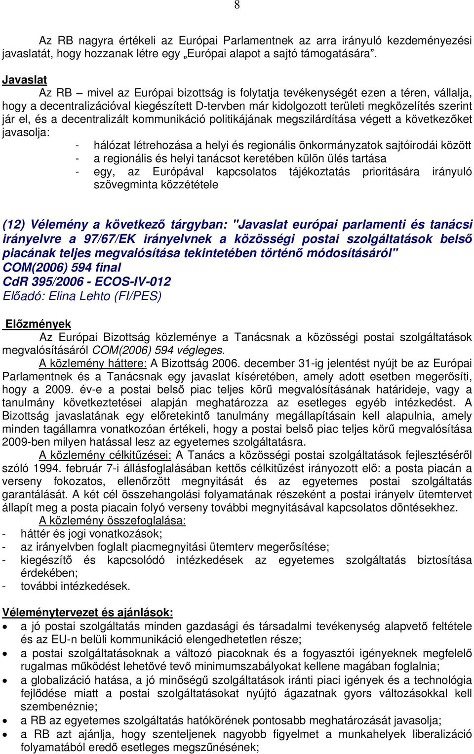 a decentralizált kommunikáció politikájának megszilárdítása végett a következ ket javasolja: - hálózat létrehozása a helyi és regionális önkormányzatok sajtóirodái között - a regionális és helyi