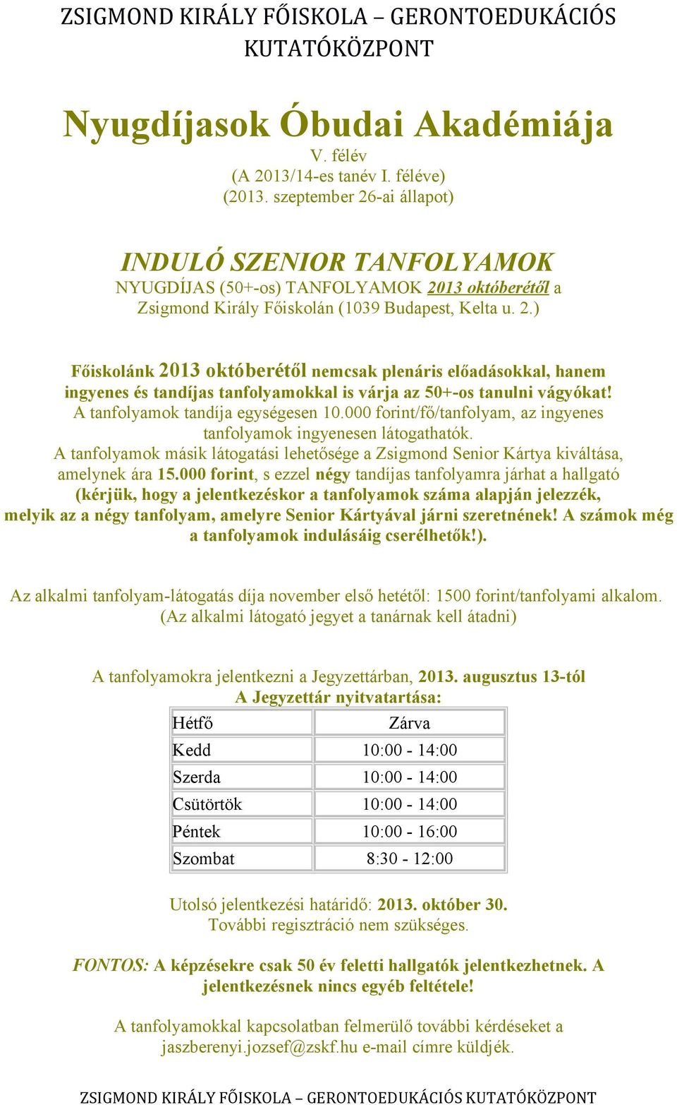 A tanfolyamok tandíja egységesen 10.000 forint/fő/tanfolyam, az ingyenes tanfolyamok ingyenesen látogathatók.