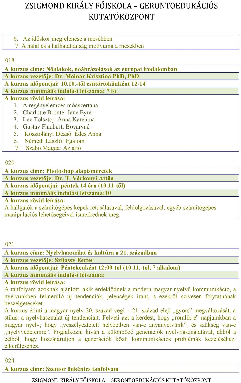 Lev Tolsztoj: Anna Karenina 4. Gustav Flaubert: Bovaryné 5. Kosztolányi Dezső: Édes Anna 6. Németh László: Irgalom 7.