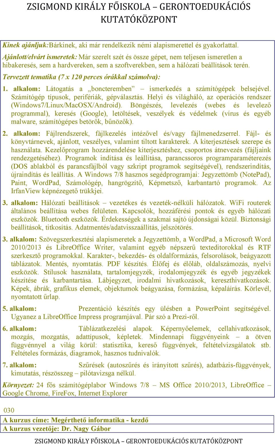 Tervezett tematika (7 x 120 perces órákkal számolva): 1. alkalom: Látogatás a boncteremben ismerkedés a számítógépek belsejével. Számítógép típusok, perifériák, gépválasztás.