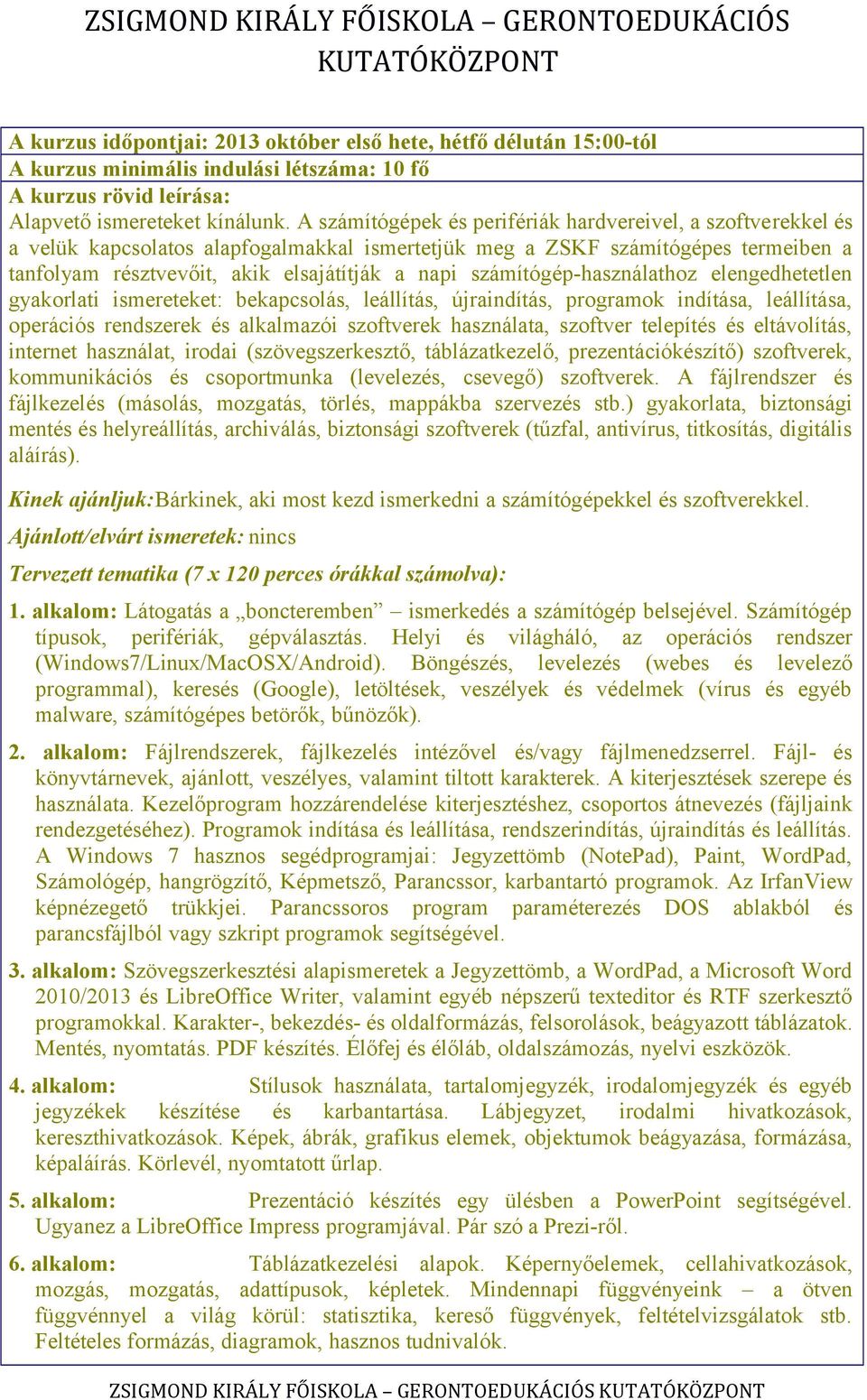 számítógép-használathoz elengedhetetlen gyakorlati ismereteket: bekapcsolás, leállítás, újraindítás, programok indítása, leállítása, operációs rendszerek és alkalmazói szoftverek használata, szoftver