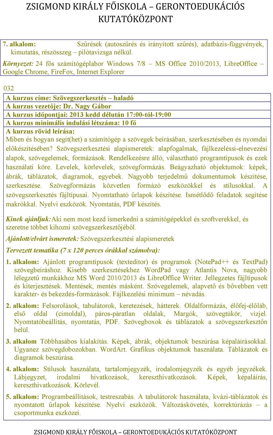 Nagy Gábor A kurzus időpontjai: 2013 kedd délután 17:00-tól-19:00 A kurzus minimális indulási létszáma: 10 fő Miben és hogyan segít(het) a számítógép a szövegek beírásában, szerkesztésében és nyomdai