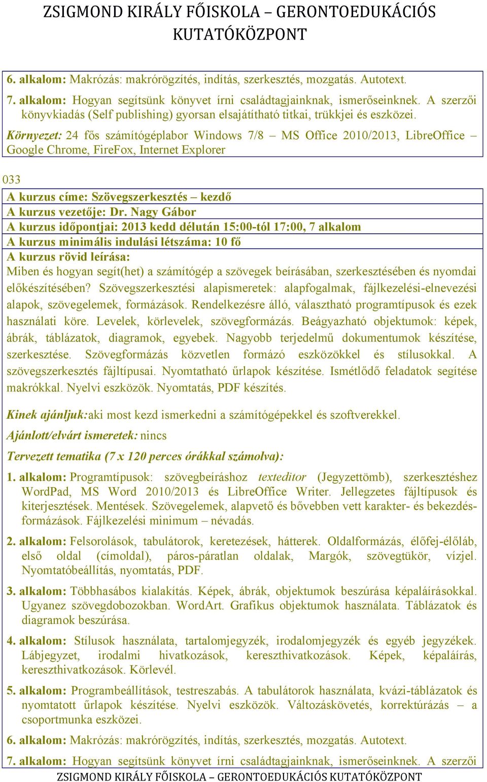 Környezet: 24 fős számítógéplabor Windows 7/8 MS Office 2010/2013, LibreOffice Google Chrome, FireFox, Internet Explorer 033 A kurzus címe: Szövegszerkesztés kezdő A kurzus vezetője: Dr.