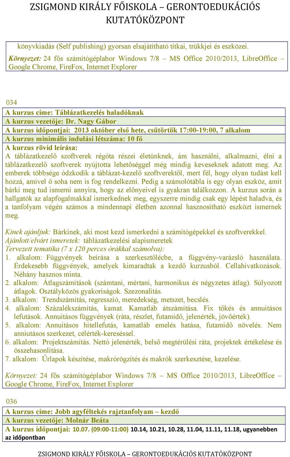 Nagy Gábor A kurzus időpontjai: 2013 október első hete, csütörtök 17:00-19:00, 7 alkalom A kurzus minimális indulási létszáma: 10 fő A táblázatkezelő szoftverek régóta részei életünknek, ám