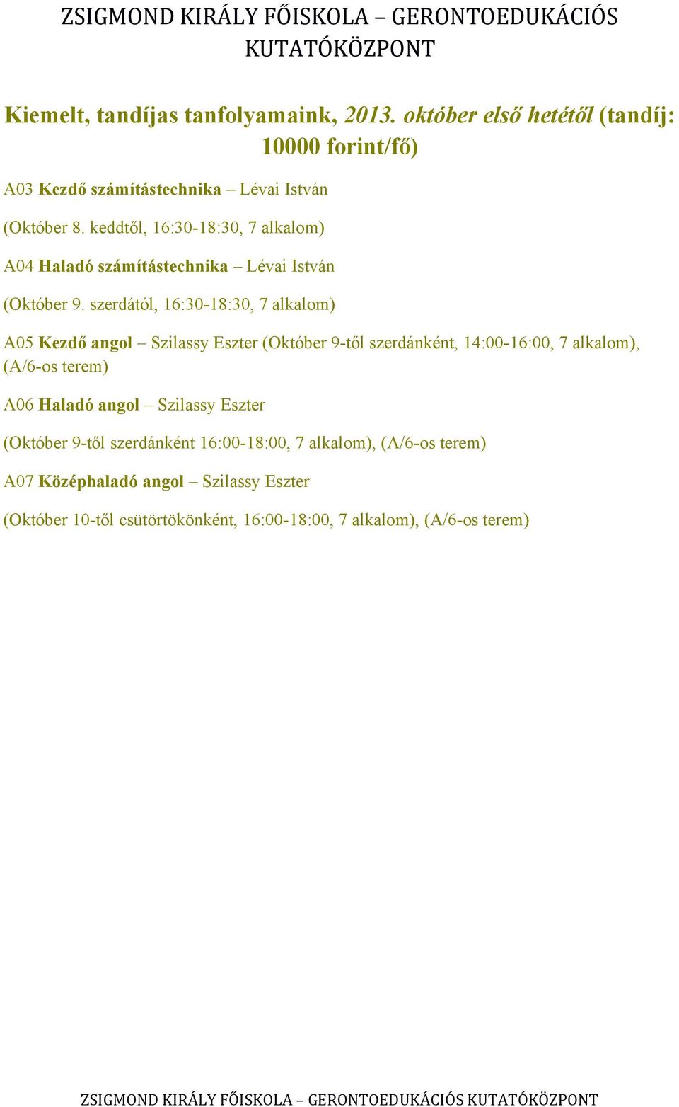 szerdától, 16:30-18:30, 7 alkalom) A05 Kezdő angol Szilassy Eszter (Október 9-től szerdánként, 14:00-16:00, 7 alkalom), (A/6-os terem) A06