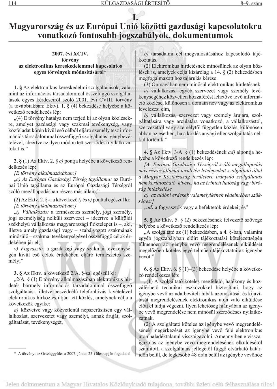 Az elektronikus kereskedelmi szolgáltatások, valamint az információs társadalommal összefüggõ szolgáltatások egyes kérdéseirõl szóló 2001. évi CVIII. törvény (a továbbiakban: Ektv). 1.